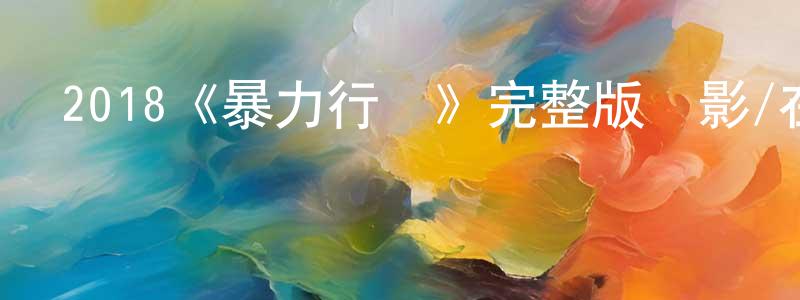 陳倩琪發布2018《暴力行為》完整版電影/在線觀看/百度云-美劇天堂